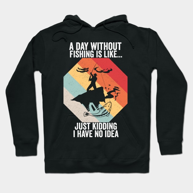 A Day Without Fishing is Like..Just Kidding I Have No Idea Hoodie by AngelGurro